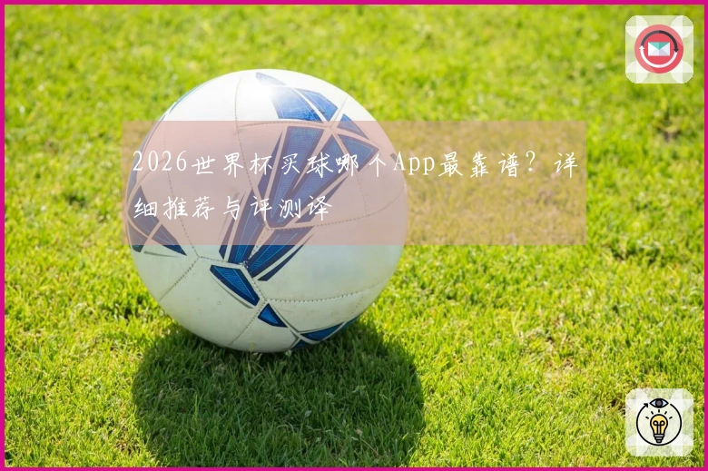 2026世界杯买球哪个App最靠谱?详细推荐与评测译