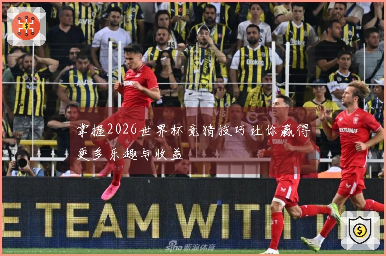 掌握2026世界杯竞猜技巧让你赢得更多乐趣与收益