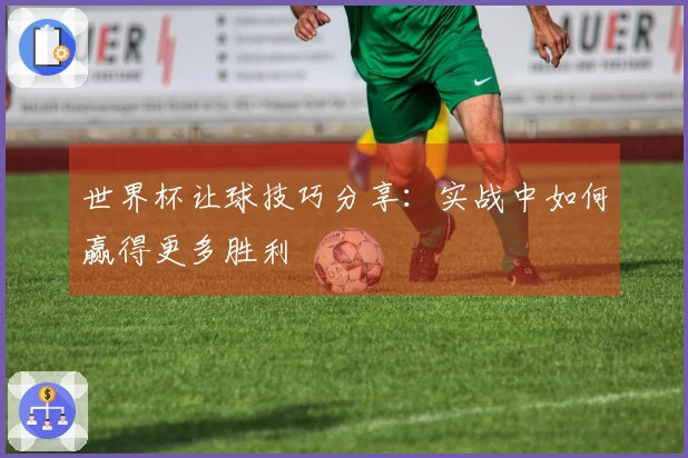 世界杯让球技巧分享：实战中如何赢得更多胜利